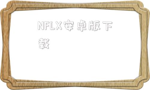 NFLX安卓版下载flm安卓版安装包下载-第1张图片-太平洋在线下载