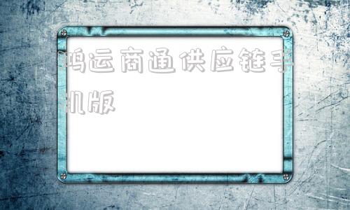 鸿运商通供应链手机版鸿运通商供应链平台登录网页