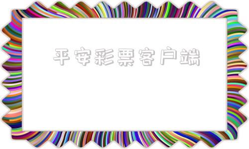 平安彩票客户端平安车险官网登录入口
